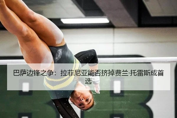 巴萨边锋之争：拉菲尼亚能否挤掉费兰·托雷斯成首选